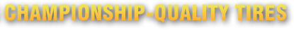 CHAMPIONSHIP-QUALITY TIRES